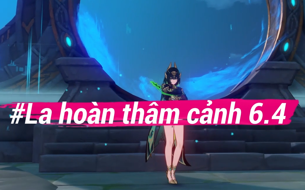 La Hoàn Thâm Cảnh 6.4 – Genshin Impact